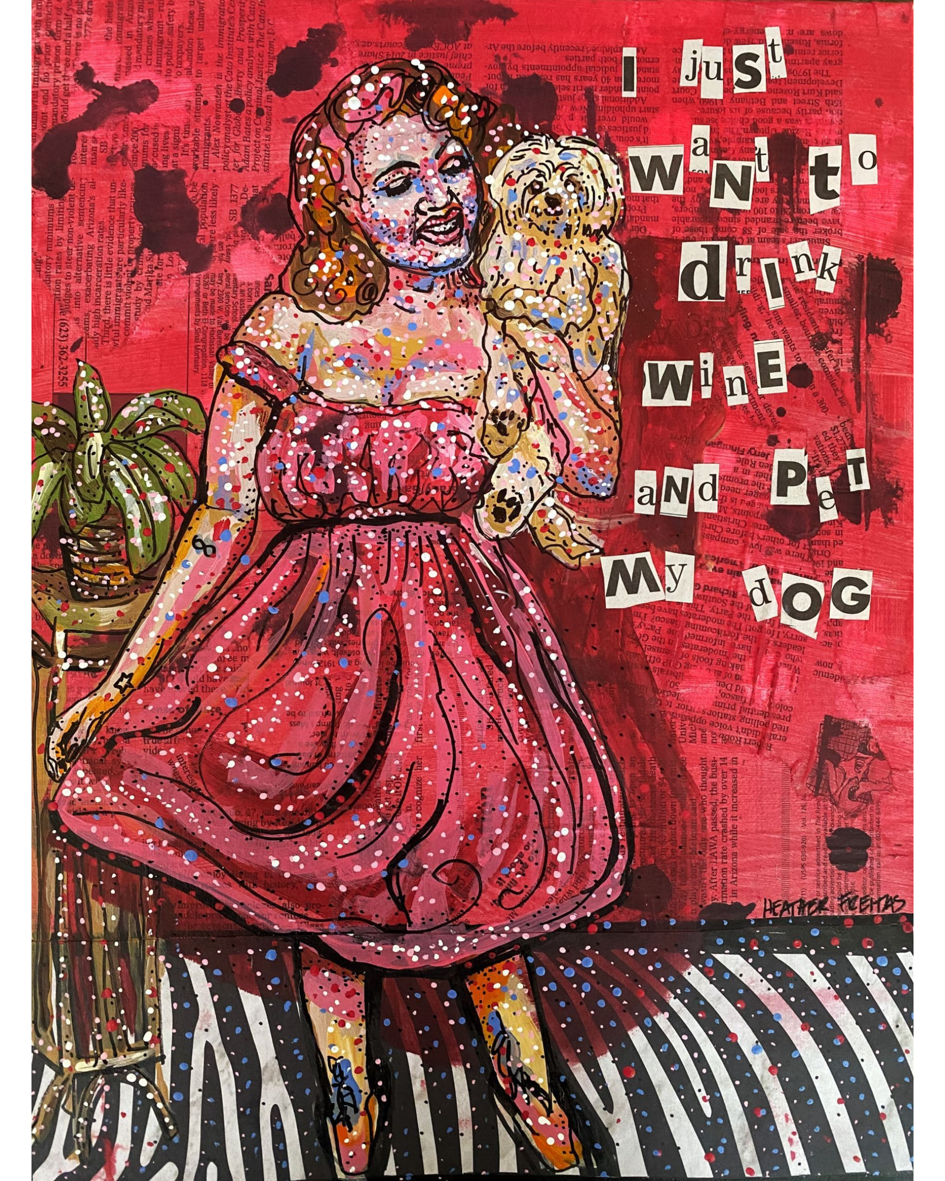 I Just Want To Drink Wine And Pet My Dog - Heather Freitas - fine art home deccor