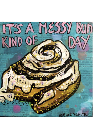 It’s a messy bun kind of day - Heather Freitas - fine art home deccor